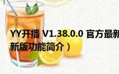 YY开播 V1.38.0.0 官方最新版（YY开播 V1.38.0.0 官方最新版功能简介）