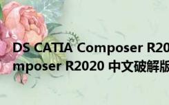 DS CATIA Composer R2020 中文破解版（DS CATIA Composer R2020 中文破解版功能简介）