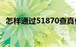 怎样通过51870查真伪（51870查防伪码）