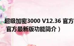 超级加密3000 V12.36 官方最新版（超级加密3000 V12.36 官方最新版功能简介）