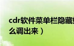 cdr软件菜单栏隐藏如何调出（cdr菜单栏怎么调出来）