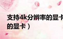 支持4k分辨率的显卡性价比（支持4k分辨率的显卡）