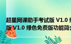 超星网课助手考试版 V1.0 绿色免费版（超星网课助手考试版 V1.0 绿色免费版功能简介）