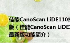 佳能CanoScan LiDE110扫描软件 Win10 X64位 官方最新版（佳能CanoScan LiDE110扫描软件 Win10 X64位 官方最新版功能简介）