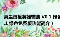 冥尘爆枪英雄辅助 V0.1 绿色免费版（冥尘爆枪英雄辅助 V0.1 绿色免费版功能简介）