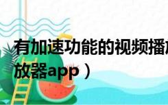 有加速功能的视频播放器（可以加速的视频播放器app）