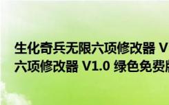 生化奇兵无限六项修改器 V1.0 绿色免费版（生化奇兵无限六项修改器 V1.0 绿色免费版功能简介）