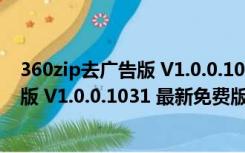 360zip去广告版 V1.0.0.1031 最新免费版（360zip去广告版 V1.0.0.1031 最新免费版功能简介）