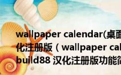 wallpaper calendar(桌面日历记事本) V3.0.2 build88 汉化注册版（wallpaper calendar(桌面日历记事本) V3.0.2 build88 汉化注册版功能简介）