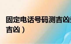 固定电话号码测吉凶查询表（固定电话号码测吉凶）