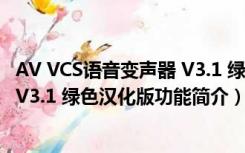 AV VCS语音变声器 V3.1 绿色汉化版（AV VCS语音变声器 V3.1 绿色汉化版功能简介）