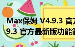 Max保姆 V4.9.3 官方最新版（Max保姆 V4.9.3 官方最新版功能简介）