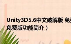 Unity3D5.6中文破解版 免费版（Unity3D5.6中文破解版 免费版功能简介）