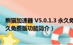 熊猫加速器 V5.0.1.3 永久免费版（熊猫加速器 V5.0.1.3 永久免费版功能简介）