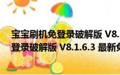 宝宝刷机免登录破解版 V8.1.6.3 最新免费版（宝宝刷机免登录破解版 V8.1.6.3 最新免费版功能简介）