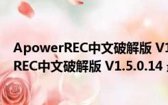 ApowerREC中文破解版 V1.5.0.14 最新免费版（ApowerREC中文破解版 V1.5.0.14 最新免费版功能简介）