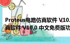 Proteus电路仿真软件 V10.0 中文免费版（Proteus电路仿真软件 V10.0 中文免费版功能简介）