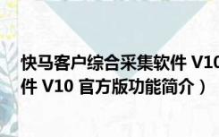 快马客户综合采集软件 V10 官方版（快马客户综合采集软件 V10 官方版功能简介）