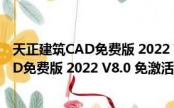 天正建筑CAD免费版 2022 V8.0 免激活码版（天正建筑CAD免费版 2022 V8.0 免激活码版功能简介）