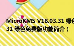 MicroKMS V18.03.31 绿色免费版（MicroKMS V18.03.31 绿色免费版功能简介）