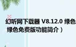 幻听网下载器 V8.12.0 绿色免费版（幻听网下载器 V8.12.0 绿色免费版功能简介）