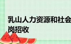 乳山人力资源和社会保障局官网2022年公益岗招收