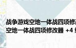 战争游戏空地一体战四项修改器 +4 绿色免费版（战争游戏空地一体战四项修改器 +4 绿色免费版功能简介）