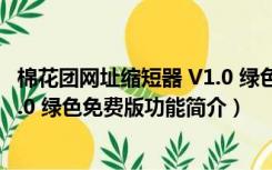 棉花团网址缩短器 V1.0 绿色免费版（棉花团网址缩短器 V1.0 绿色免费版功能简介）