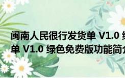 闽南人民很行发货单 V1.0 绿色免费版（闽南人民很行发货单 V1.0 绿色免费版功能简介）