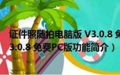 证件照随拍电脑版 V3.0.8 免费PC版（证件照随拍电脑版 V3.0.8 免费PC版功能简介）