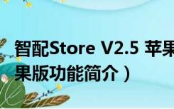 智配Store V2.5 苹果版（智配Store V2.5 苹果版功能简介）