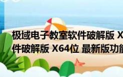 极域电子教室软件破解版 X64位 最新版（极域电子教室软件破解版 X64位 最新版功能简介）