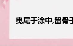 曳尾于涂中,留骨于堂上（曳尾于涂）