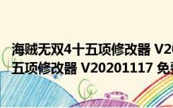 海贼无双4十五项修改器 V20201117 免费版（海贼无双4十五项修改器 V20201117 免费版功能简介）