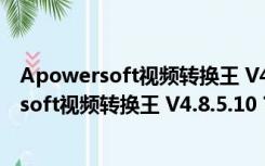 Apowersoft视频转换王 V4.8.5.10 官方最新版（Apowersoft视频转换王 V4.8.5.10 官方最新版功能简介）