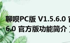 聊呗PC版 V1.5.6.0 官方版（聊呗PC版 V1.5.6.0 官方版功能简介）