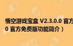 悟空游戏宝盒 V2.3.0.0 官方免费版（悟空游戏宝盒 V2.3.0.0 官方免费版功能简介）