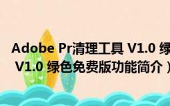 Adobe Pr清理工具 V1.0 绿色免费版（Adobe Pr清理工具 V1.0 绿色免费版功能简介）