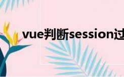 vue判断session过期（session过期）