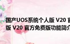 国产UOS系统个人版 V20 官方免费版（国产UOS系统个人版 V20 官方免费版功能简介）