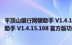 平顶山银行网银助手 V1.4.15.108 官方版（平顶山银行网银助手 V1.4.15.108 官方版功能简介）