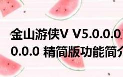 金山游侠V V5.0.0.0 精简版（金山游侠V V5.0.0.0 精简版功能简介）