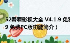 52看看影视大全 V4.1.9 免费PC版（52看看影视大全 V4.1.9 免费PC版功能简介）