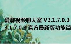 爱聊视频聊天室 V3.1.7.0.3 官方最新版（爱聊视频聊天室 V3.1.7.0.3 官方最新版功能简介）