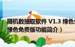 随机数抽取软件 V1.3 绿色免费版（随机数抽取软件 V1.3 绿色免费版功能简介）