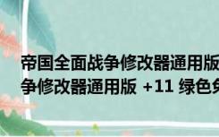 帝国全面战争修改器通用版 +11 绿色免费版（帝国全面战争修改器通用版 +11 绿色免费版功能简介）