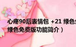 心疼90后表情包 +21 绿色免费版（心疼90后表情包 +21 绿色免费版功能简介）