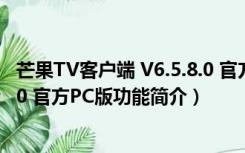 芒果TV客户端 V6.5.8.0 官方PC版（芒果TV客户端 V6.5.8.0 官方PC版功能简介）