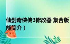 仙剑奇侠传3修改器 集合版（仙剑奇侠传3修改器 集合版功能简介）