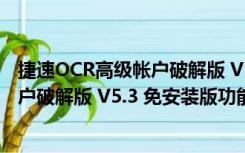 捷速OCR高级帐户破解版 V5.3 免安装版（捷速OCR高级帐户破解版 V5.3 免安装版功能简介）